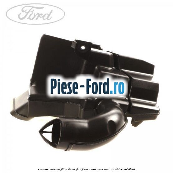 Carcasa rezonator filtru de aer Ford Focus C-Max 2003-2007 1.6 TDCi 90 cai diesel