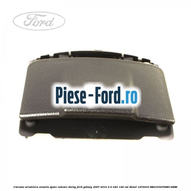 Carcasa scrumiera consola spate culoare ebony Ford Galaxy 2007-2014 2.0 TDCi 140 cai diesel