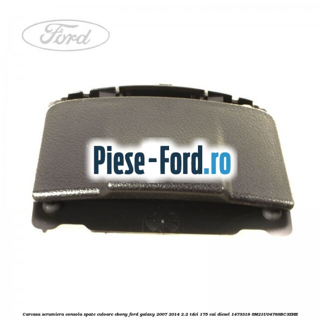 Carcasa scrumiera consola spate culoare ebony Ford Galaxy 2007-2014 2.2 TDCi 175 cai diesel