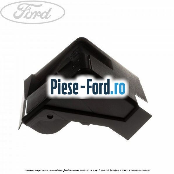 Carcasa superioara acumulator Ford Mondeo 2008-2014 1.6 Ti 110 cai benzina