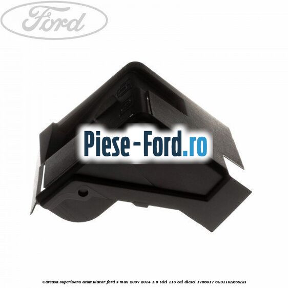 Carcasa superioara acumulator Ford S-Max 2007-2014 1.6 TDCi 115 cai diesel