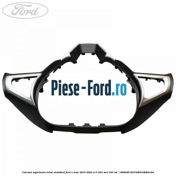 Carcasa superioara volan standard Ford S-Max 2015-2023 2.0 TDCi 4x4 150 cai #F2DD8BFC38 Carcasa superioara volan standard Ford S-Max 2015-2023 2.0 TDCi 4x4 150 cai #F2DD8BFC38