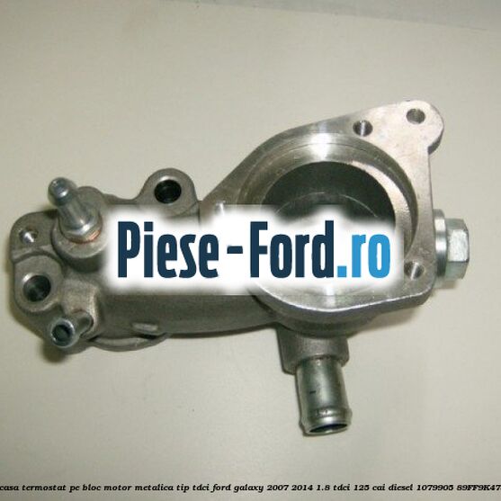 Carcasa termostat pe bloc motor, metalica tip TDCI Ford Galaxy 2007-2014 1.8 TDCi 125 cai diesel #204E9A082C