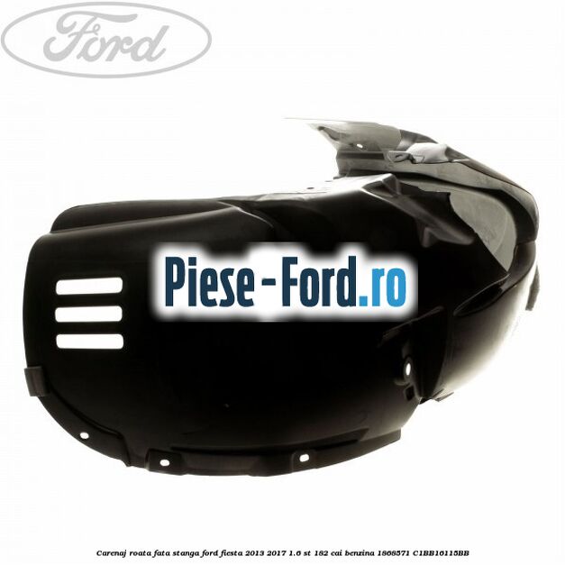 Carenaj roata fata stanga Ford Fiesta 2013-2017 1.6 ST 182 cai benzina #6104C852E5