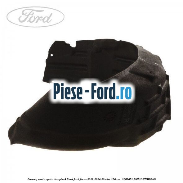 Carenaj roata spate dreapta 4/5 usi Ford Focus 2011-2014 2.0 TDCi 136 cai #34F462B4D2