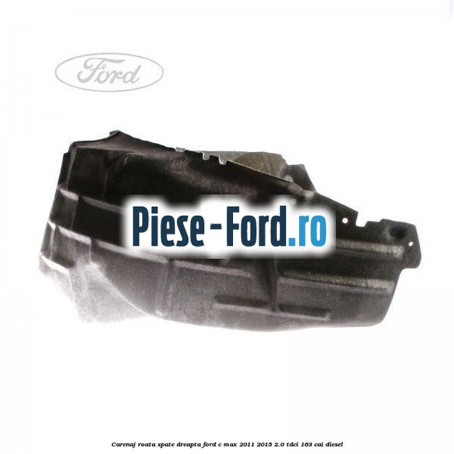 Carenaj roata spate dreapta Ford C-Max 2011-2015 2.0 TDCi 163 cai diesel