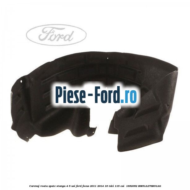 Carenaj roata spate stanga 4/5 usi Ford Focus 2011-2014 1.6 TDCi 115 cai #2CB98869F0
