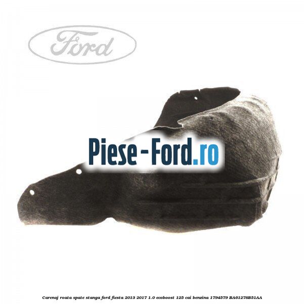 Carenaj roata spate stanga Ford Fiesta 2013-2017 1.0 EcoBoost 125 cai benzina