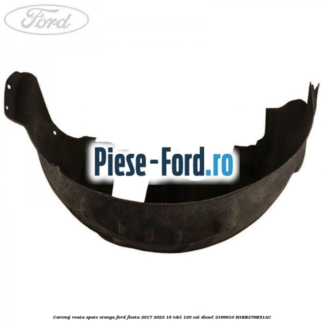 Carenaj roata spate stanga Ford Fiesta 2017-2023 1.5 TDCi 120 cai #80FEFDB2EE