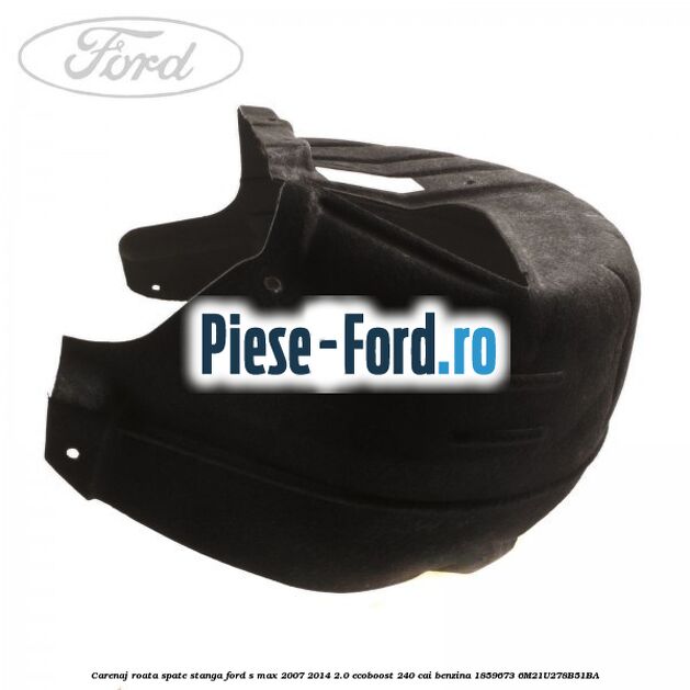Carenaj roata spate stanga Ford S-Max 2007-2014 2.0 EcoBoost 240 cai benzina