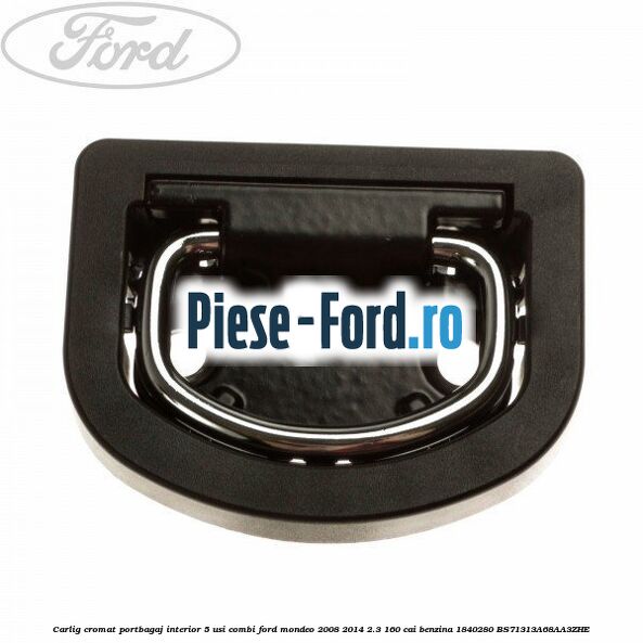 Carlig cromat portbagaj interior 5 usi combi Ford Mondeo 2008-2014 2.3 160 cai benzina