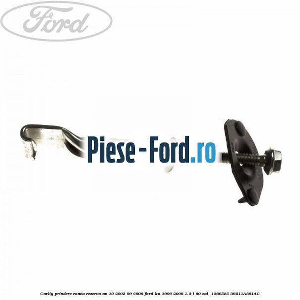 Carlig prindere roata rezerva an 10/2002-09/2008 Ford Ka 1996-2008 1.3 i 60 cai  #277AABCC44