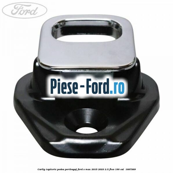 Carlig tapiterie podea portbagaj Ford S-Max 2015-2023 2.5 FHEV 190 cai  #D415A29584