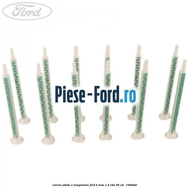 Cartus adeziv 2 componenti Ford B-Max 1.5 TDCi 95 cai  #5E587E493E