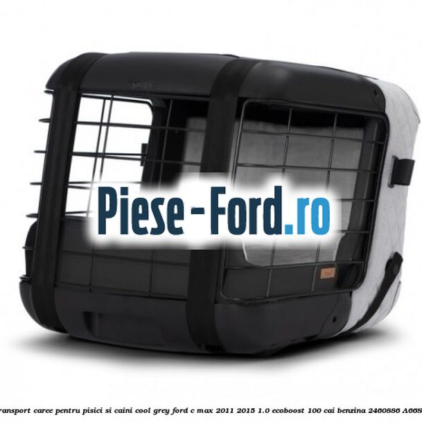 Caseta de Transport Caree Pentru pisici si caini, Cool Grey Ford C-Max 2011-2015 1.0 EcoBoost 100 cai benzina