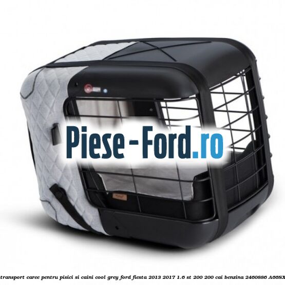Caseta de Transport Caree Pentru pisici si caini, Cool Grey Ford Fiesta 2013-2017 1.6 ST 200 200 cai benzina