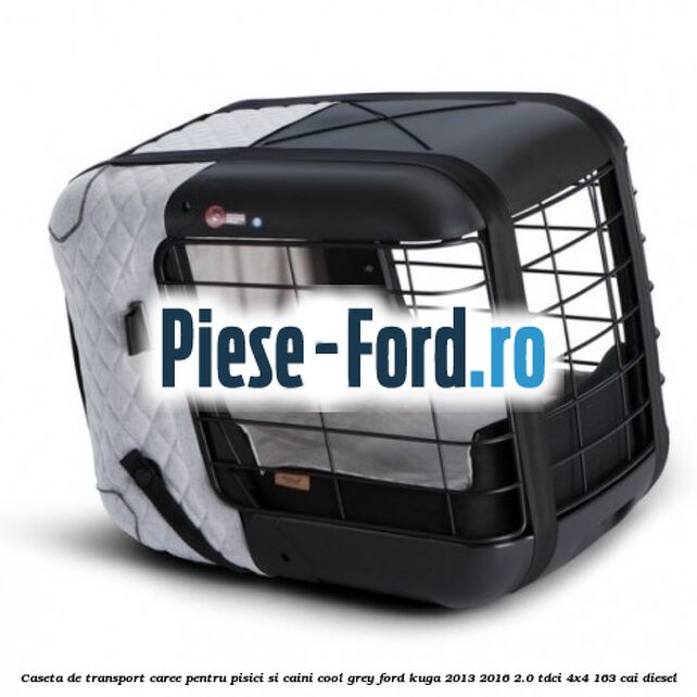 Caseta de Transport Caree Pentru pisici si caini, Cool Grey Ford Kuga 2013-2016 2.0 TDCi 4x4 163 cai diesel