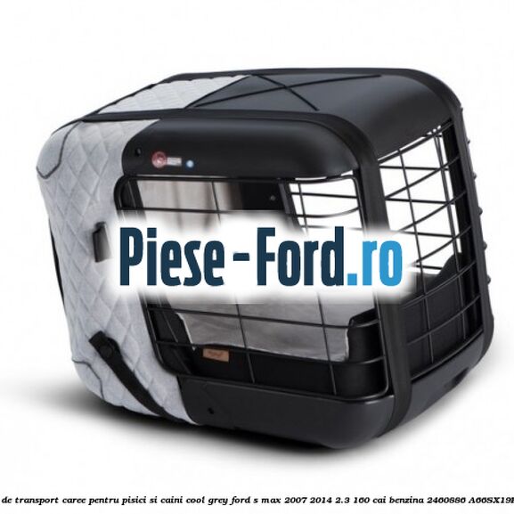 Caseta de Transport Caree Pentru pisici si caini, Cool Grey Ford S-Max 2007-2014 2.3 160 cai benzina