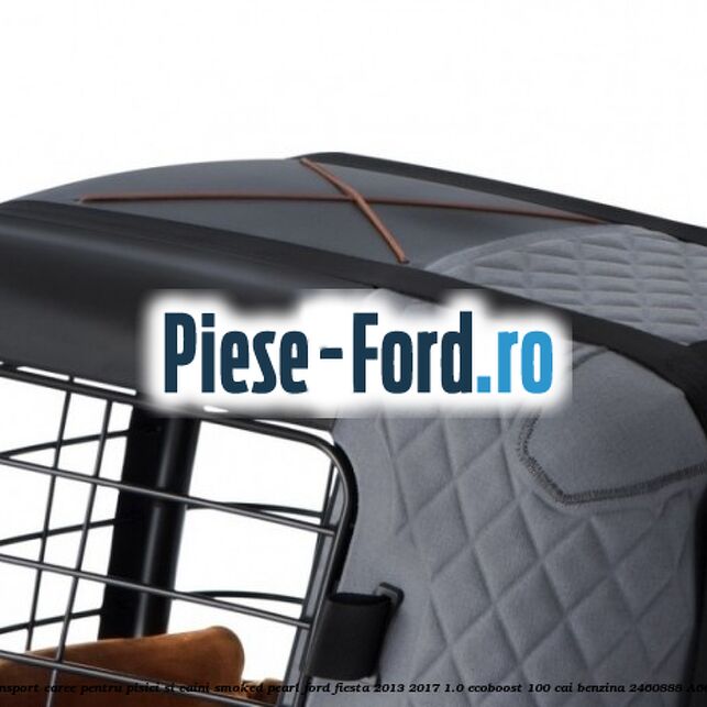 Caseta de Transport Caree Pentru pisici si caini, Smoked Pearl Ford Fiesta 2013-2017 1.0 EcoBoost 100 cai benzina