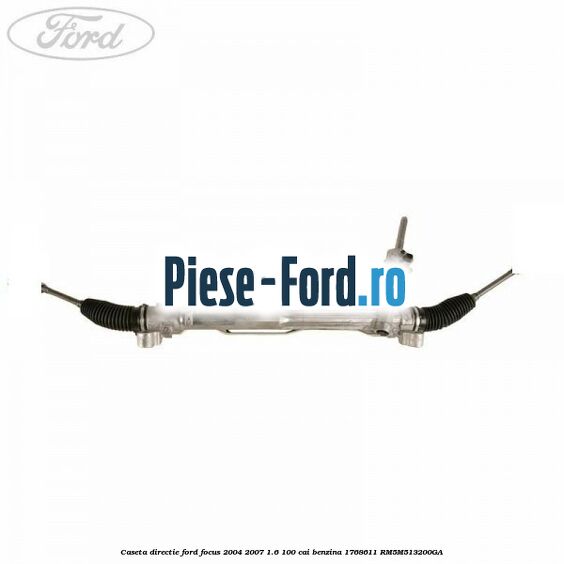 Caseta directie Ford Focus 2004-2007 1.6 100 cai benzina #D01E7C8769