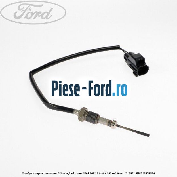 Catalyst temperature sensor 310 mm Ford C-Max 2007-2011 2.0 TDCi 133 cai diesel #C79D80DABC