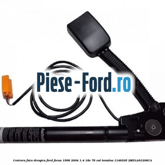 Centura dreapta fata Ford Focus 1998-2004 1.4 16V 75 cai benzina