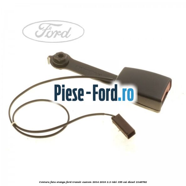 Centura fata stanga Ford Transit Custom 2014-2018 2.2 TDCi 155 cai #949E8AF6FF