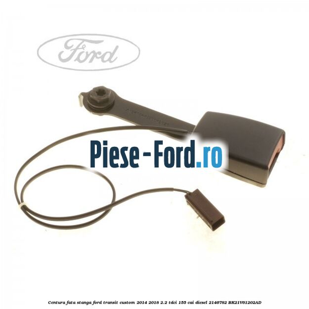 Centura fata stanga Ford Transit Custom 2014-2018 2.2 TDCi 155 cai diesel #949E8AF6FF