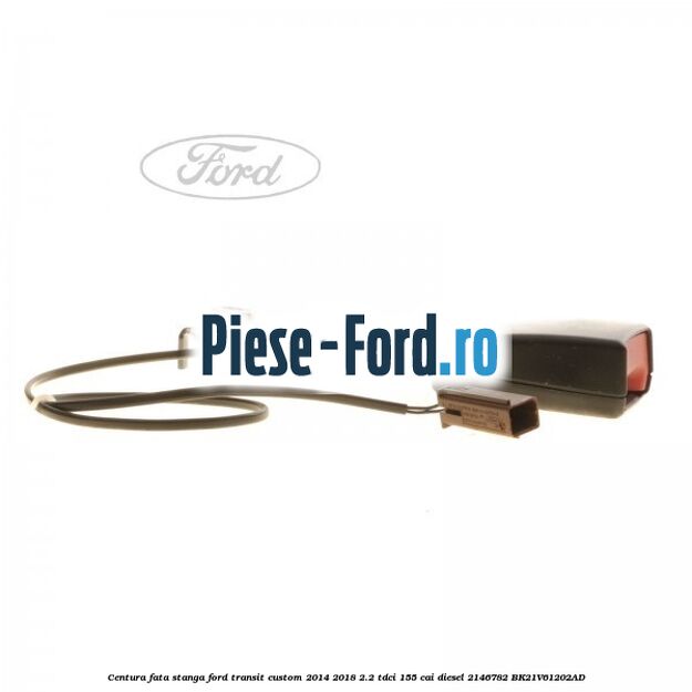 Centura fata stanga Ford Transit Custom 2014-2018 2.2 TDCi 155 cai diesel #949E8AF6FF