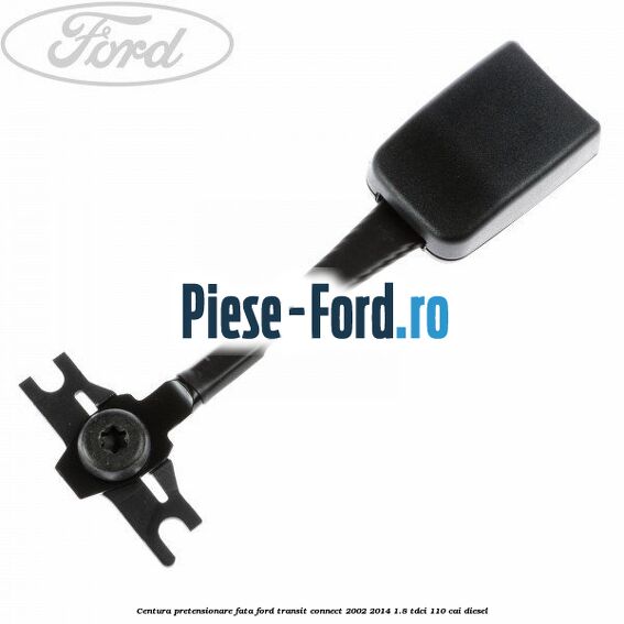 Centura pretensionare fata Ford Transit Connect 2002-2014 1.8 TDCi 110 cai diesel