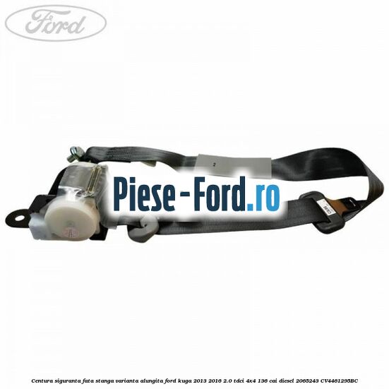 Centura siguranta fata stanga standard Ford Kuga 2013-2016 2.0 TDCi 4x4 136 cai diesel