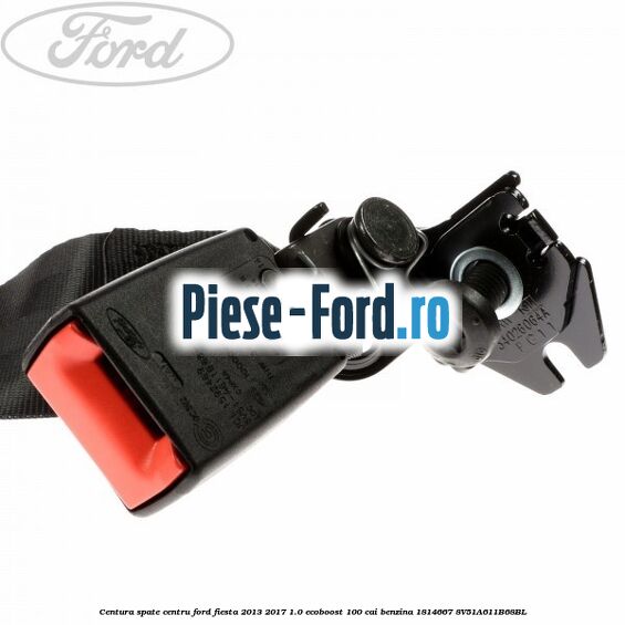 Centura spate centru Ford Fiesta 2013-2017 1.0 EcoBoost 100 cai benzina