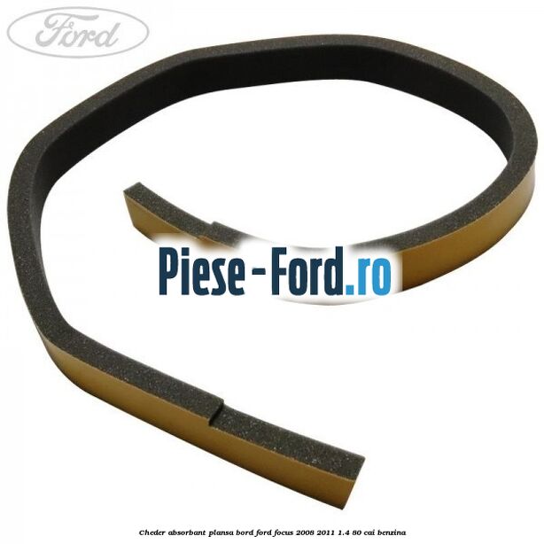 Cheder absorbant plansa bord Ford Focus 2008-2011 1.4 80 cai benzina