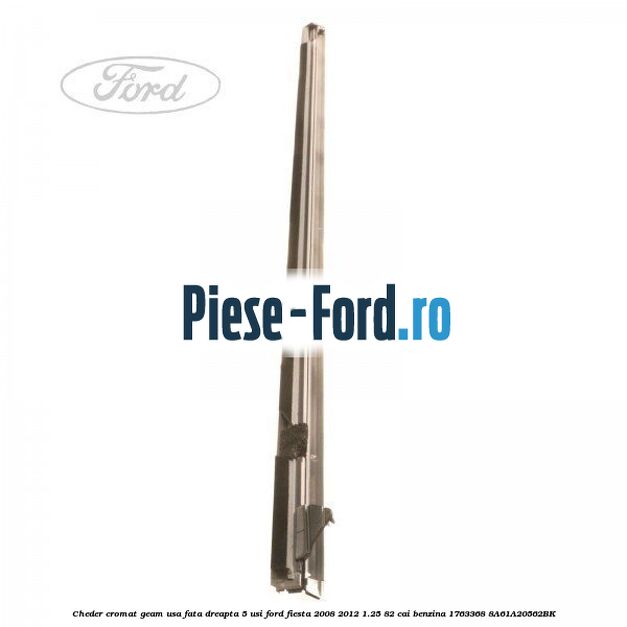 Cheder cromat geam usa fata dreapta 3 usi Ford Fiesta 2008-2012 1.25 82 cai benzina