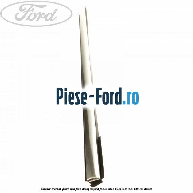 Cheder cromat geam usa fata dreapta Ford Focus 2011-2014 2.0 TDCi 136 cai diesel