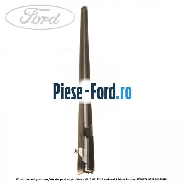 Cheder cromat geam usa fata stanga 3 usi Ford Fiesta 2013-2017 1.0 EcoBoost 100 cai benzina