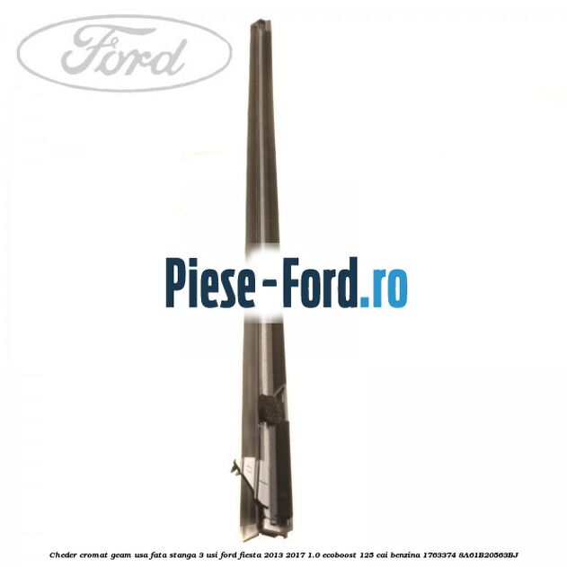 Cheder cromat geam usa fata stanga 3 usi Ford Fiesta 2013-2017 1.0 EcoBoost 125 cai benzina