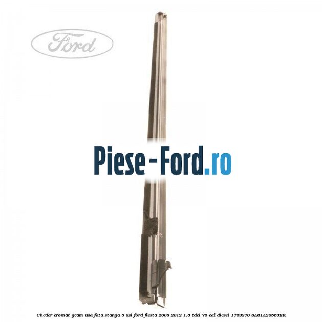 Cheder cromat geam usa fata stanga 3 usi Ford Fiesta 2008-2012 1.6 TDCi 75 cai diesel