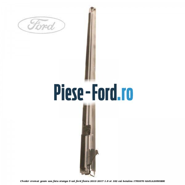 Cheder cromat geam usa fata stanga 3 usi Ford Fiesta 2013-2017 1.6 ST 182 cai benzina