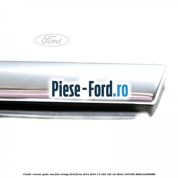 Cheder cromat geam usa fata stanga Ford Focus 2014-2018 1.5 TDCi 120 cai diesel