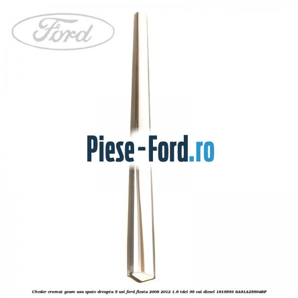 Cheder cromat geam usa fata stanga 5 usi Ford Fiesta 2008-2012 1.6 TDCi 95 cai diesel