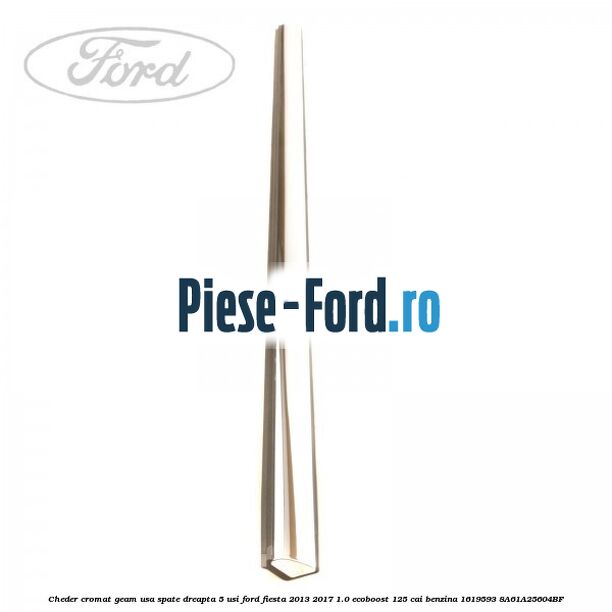 Cheder cromat geam usa fata stanga 5 usi Ford Fiesta 2013-2017 1.0 EcoBoost 125 cai benzina