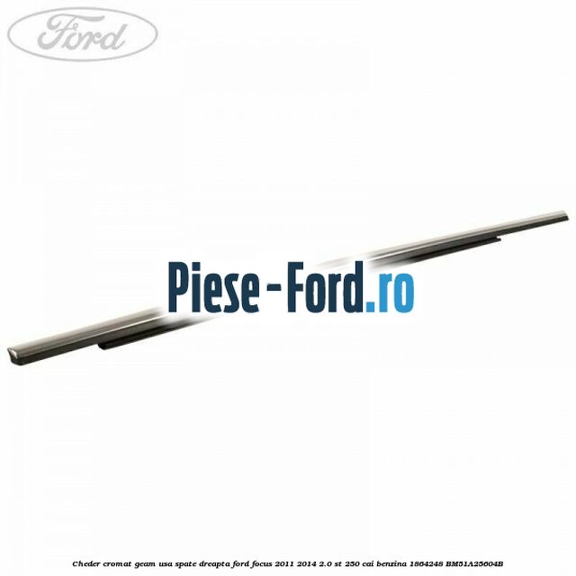 Cheder cromat geam usa spate dreapta Ford Focus 2011-2014 2.0 ST 250 cai benzina