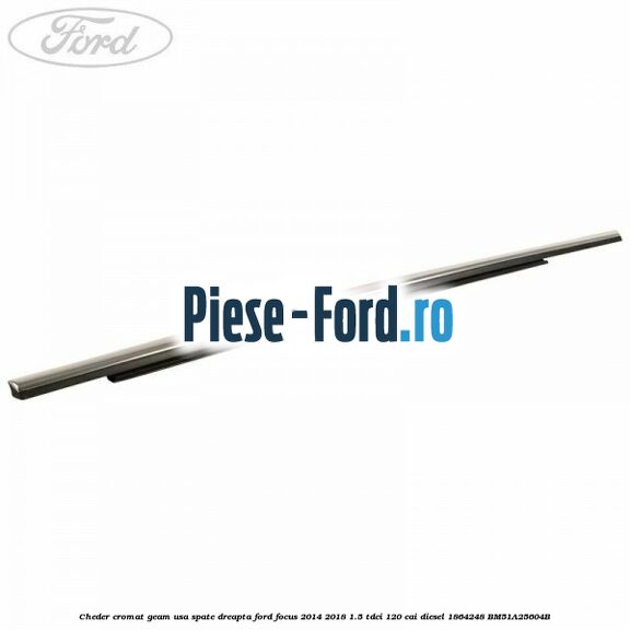 Cheder cromat geam usa spate dreapta Ford Focus 2014-2018 1.5 TDCi 120 cai diesel