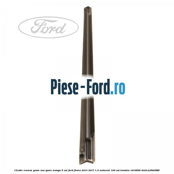 Cheder cromat geam usa spate stanga 5 usi Ford Fiesta 2013-2017 1.0 EcoBoost 100 cai benzina