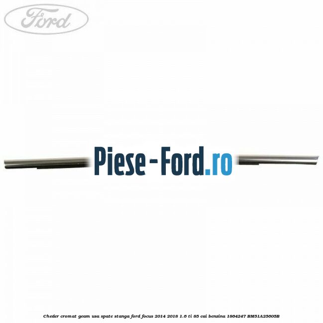 Cheder cromat geam usa spate stanga Ford Focus 2014-2018 1.6 Ti 85 cai benzina