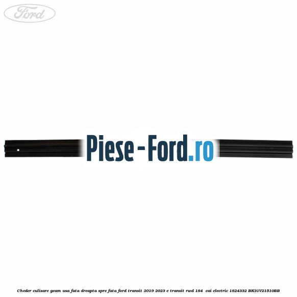 Cheder culisare geam usa fata dreapta spre fata Ford Transit 2019-2023 E-TRANSIT RWD 184  cai electric #5F5885A568