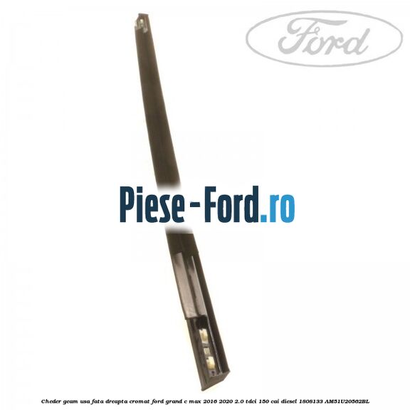 Cheder geam usa fata dreapta cromat Ford Grand C-Max 2016-2020 2.0 TDCi 150 cai diesel #A417EF0FD4