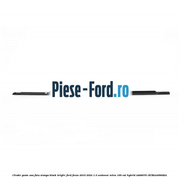 Cheder geam usa fata stanga black bright Ford Focus 2019-2023 1.0 EcoBoost mHEV 155 cai #F809EADFEB Cheder geam usa fata stanga black bright Ford Focus 2019-2023 1.0 EcoBoost mHEV 155 cai Hybrid #F809EADFEB