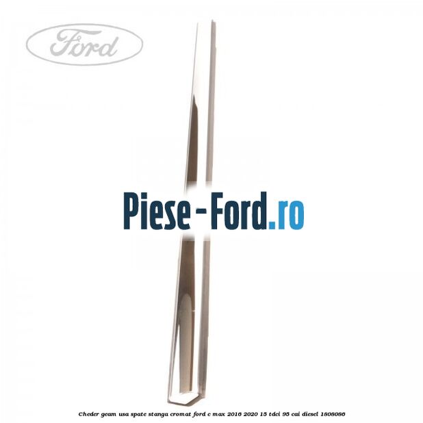 Cheder geam usa spate stanga cromat Ford C-Max 2016-2020 1.5 TDCi 95 cai #B54BDA2424